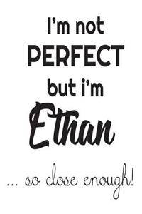 I'm Not Perfect But I'm Ethan... So Close Enough!