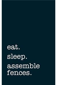 Eat. Sleep. Assemble Fences. - Lined Notebook