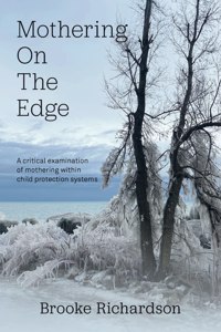 Mothering on the Edge: A Critical Examination of Mothering Within Child Protection Systems: A Critical Examination of Mothering Within Child Protection Systems