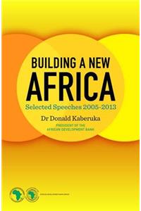 Building A New Africa : Selected Speeches 2005-13