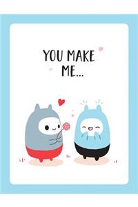 You Make Me…