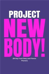 Project New Body (90 Day Food Diary and Fitness Planner)