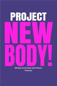 Project New Body (90 Day Food Diary and Fitness Planner)