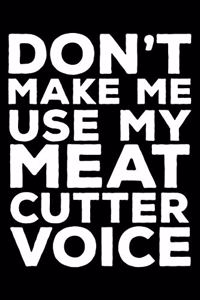Don't Make Me Use My Meat Cutter Voice
