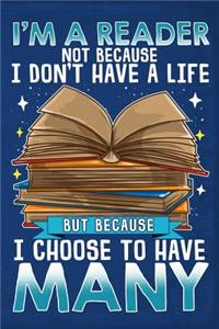 I'm a Reader Not Because I Don't Have a Life But Because I Choose to Have Many