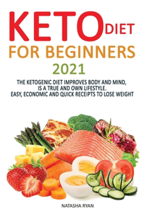 Keto Diet for Beginners 2020: Keto Diet for Beginners 2020: The Ketogenic Diet Improves Body and Mind, Is a True and Own Lifestyle. Easy, Economic and Quick Receipts to Lose Weig