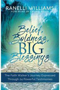 Belief, Boldness, BIG Blessings: The Faith Walker's Journey Expressed Through 24 Powerful Testimonies