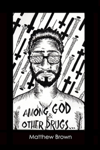 Among God & Other Drugs