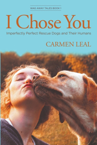 I Chose You, Imperfectly Perfect Rescue Dogs and Their Humans