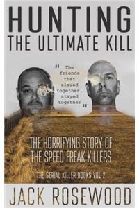 Hunting the Ultimate Kill: The Horrifying Story of the Speed Freak Killers: Volume 2 (The Serial Killer Books)