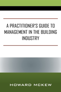 Practitioner's Guide to Management in the Building Industry