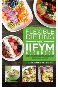 Flexible Dieting and Iifym Cookbook: 40 Delicious Recipes for Losing Weight and Building Muscles