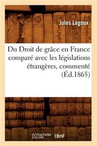 Du Droit de Grâce En France Comparé Avec Les Législations Étrangères, Commenté (Éd.1865)