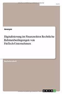 Digitalisierung im Finanzsektor. Rechtliche Rahmenbedingungen von FinTech-Unternehmen