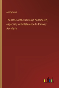 Case of the Railways considered, especially with Reference to Railway Accidents