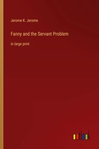 Fanny and the Servant Problem: in large print