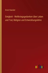 Ewigkeit - Weltkriegsgedanken über Leben und Tod, Religion und Entwicklungslehre