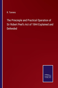 Princinple and Practical Operation of Sir Robert Peel's Act of 1844 Explained and Defended