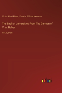 English Universities From The German of V. A. Huber: Vol. II, Part I