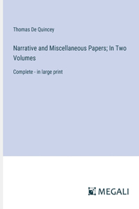 Narrative and Miscellaneous Papers; In Two Volumes