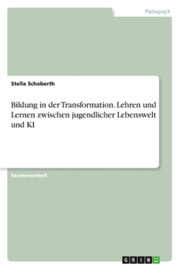 Bildung in der Transformation. Lehren und Lernen zwischen jugendlicher Lebenswelt und KI