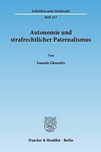 Autonomie Und Strafrechtlicher Paternalismus