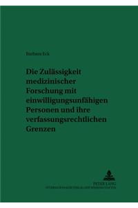 Die Zulaessigkeit Medizinischer Forschung Mit Einwilligungsunfaehigen Personen Und Ihre Verfassungsrechtlichen Grenzen: Eine Untersuchung Der Rechtslage in Deutschland Und Rechtsvergleichenden Elementen