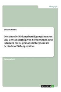 aktuelle Bildungsbeteiligungssituation und der Schulerfolg von Schülerinnen und Schülern mit Migrationshintergrund im deutschen Bildungssystem