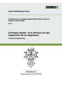 Verfolgter Glaube - eine Zeitreise von den Hugenotten bis zur Gegenwart