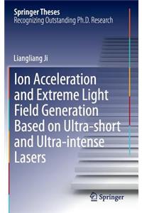 Ion acceleration and extreme light field generation based on ultra-short and ultra–intense lasers