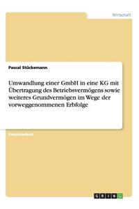 Umwandlung einer GmbH in eine KG mit Übertragung des Betriebsvermögens sowie weiteres Grundvermögen im Wege der vorweggenommenen Erbfolge