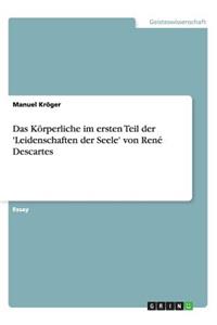 Das Körperliche im ersten Teil der 'Leidenschaften der Seele' von René Descartes