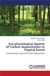 Eco-physiological Aspects Of Carbon Sequestration In Tropical Forest