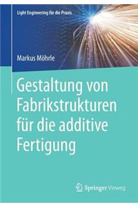 Gestaltung Von Fabrikstrukturen Für Die Additive Fertigung