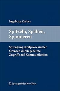 Spitzeln, Spahen, Spionieren: Sprengung Strafprozessualer Grenzen Durch Geheime Zugriffe Auf Kommunikation