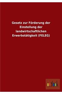 Gesetz zur Förderung der Einstellung der landwirtschaftlichen Erwerbstätigkeit (FELEG)