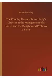 Country Housewife and Lady's Director in the Management of a House, and the Delights and Profits of a Farm