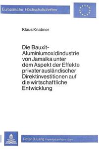 Die Bauxit-Aluminiumoxidindustrie von Jamaika unter dem Aspekt der Effekte privater auslaendischer Direktinvestitionen auf die wirtschaftliche Entwicklung