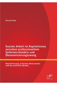 Soziale Arbeit im Kapitalismus zwischen professionellem Selbstverständnis und Ökonomisierungszwang