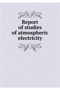 Report of Studies of Atmospheric Electricity