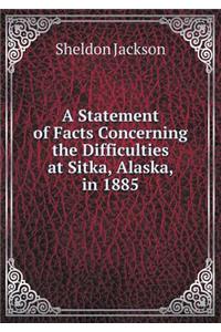 A Statement of Facts Concerning the Difficulties at Sitka, Alaska, in 1885