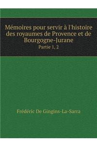 Mémoires Pour Servir À l'Histoire Des Royaumes de Provence Et de Bourgogne-Jurane Partie 1, 2