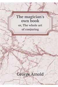 The magician's own book or, The whole art of conjuring