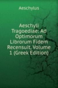 Aeschyli Tragoediae: Ad Optimorum Librorum Fidem Recensuit, Volume 1 (Greek Edition)