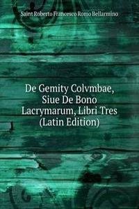 De Gemity Colvmbae, Siue De Bono Lacrymarum, Libri Tres (Latin Edition)