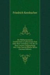 Die Philharmonische Gesellschaft in Laibach Seit Dem Jahre Ihrer Grundung 1702 Bis Zu Ihrer Letzten Umgestaltung 1862: Eine Geschichtliche Skizze (German Edition)