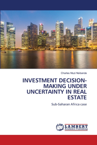 Investment Decision-Making Under Uncertainty in Real Estate