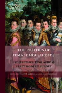 Politics of Female Households: Ladies-In-Waiting Across Early Modern Europe
