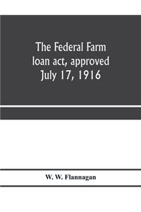 The Federal farm loan act, approved July 17, 1916