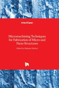 Micromachining Techniques for Fabrication of Micro and Nano Structures